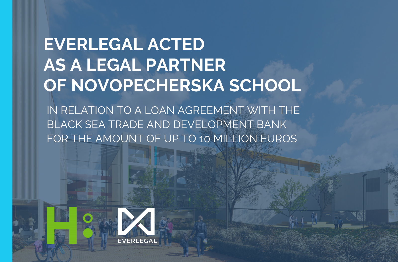 EVERLEGAL acted as a legal partner of Novopecherska School in relation to a loan agreement with the BSTDB for the amount of up to 10 million euros 
